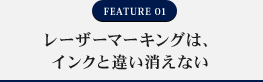 FEATURE01 レーザーマーキングは、インクと違い消えない